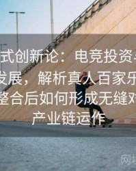 B体育模式创新论：电竞投资与体育投注协同发展，解析真人百家乐、Pg电子平台整合后如何形成无缝对接的全产业链运作