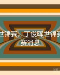 丁俊晖世锦赛，丁俊晖世锦赛最新比赛消息