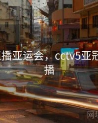 cctv5直播亚运会，cctv5亚冠体育直播