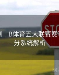 对战预测｜B体育五大联赛赛事用户评分系统解析