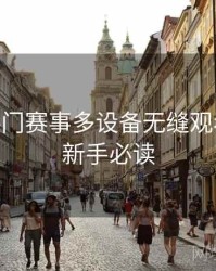 B体育热门赛事多设备无缝观看体验 - 新手必读