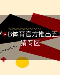 玩法教学 - B体育官方推出五大联赛竞猜专区