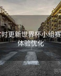 B体育实时更新世界杯小组赛积分榜｜体验优化