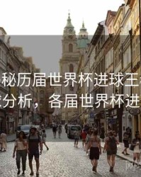 B体育揭秘历届世界杯进球王者榜 - 进球分析，各届世界杯进球