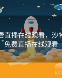 国足免费直播在线观看，沙特vs国足免费直播在线观看