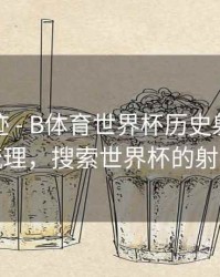 历史轨迹 - B体育世界杯历史射手榜详细梳理，搜索世界杯的射手榜