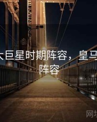 皇马七大巨星时期阵容，皇马7大巨星阵容