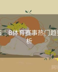 实时动态｜B体育赛事热门趋势数据解析