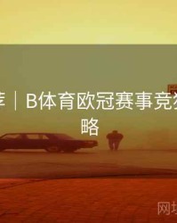精彩推荐｜B体育欧冠赛事竞猜玩法攻略