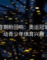 安博体育期盼回响：奥运冠军如何撬动青少年体育兴趣