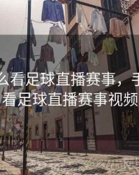 手机怎么看足球直播赛事，手机怎么看足球直播赛事视频