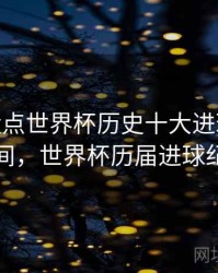 B体育盘点世界杯历史十大进球 - 高能瞬间，世界杯历届进球纪录