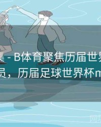 内容合集 - B体育聚焦历届世界杯MVP球员，历届足球世界杯mvp