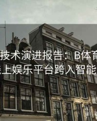 Pg电子技术演进报告：B体育如何引领线上娱乐平台跨入智能时代