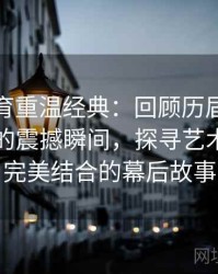 安博体育重温经典：回顾历届奥运会开幕式的震撼瞬间，探寻艺术与体育完美结合的幕后故事