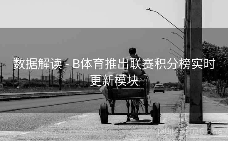 数据解读 - B体育推出联赛积分榜实时更新模块