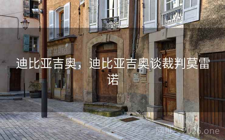 迪比亚吉奥，迪比亚吉奥谈裁判莫雷诺