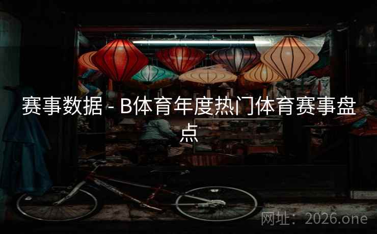 赛事数据 - B体育年度热门体育赛事盘点