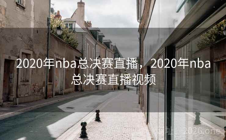 2020年nba总决赛直播，2020年nba总决赛直播视频