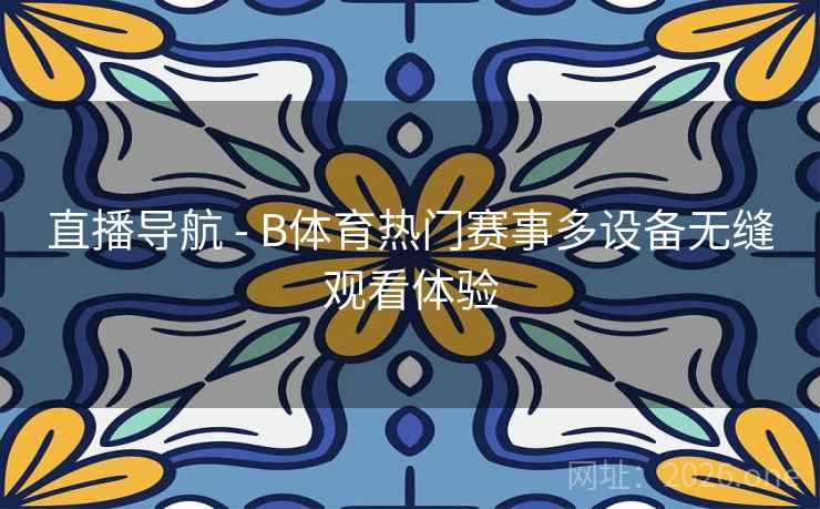 直播导航 - B体育热门赛事多设备无缝观看体验