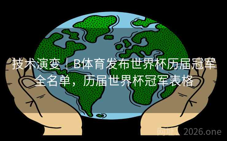 技术演变｜B体育发布世界杯历届冠军全名单，历届世界杯冠军表格