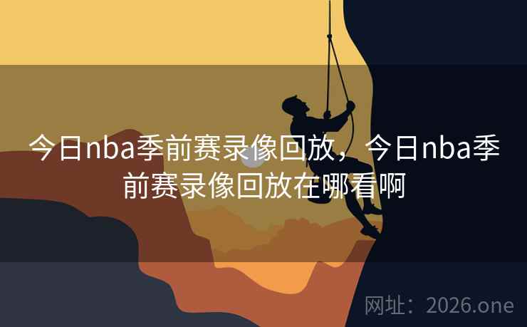 今日nba季前赛录像回放，今日nba季前赛录像回放在哪看啊