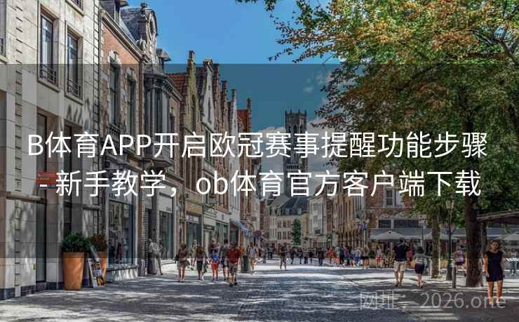 B体育APP开启欧冠赛事提醒功能步骤 - 新手教学，ob体育官方客户端下载