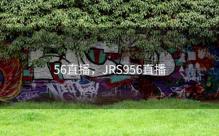 56直播，JRS956直播
