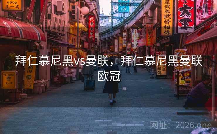 拜仁慕尼黑vs曼联，拜仁慕尼黑曼联欧冠