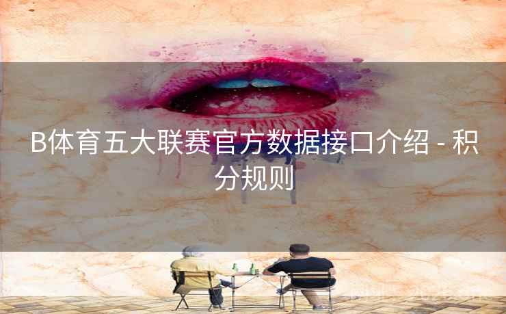 B体育五大联赛官方数据接口介绍 - 积分规则