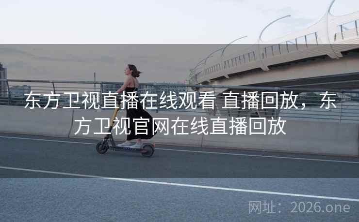 东方卫视直播在线观看 直播回放，东方卫视官网在线直播回放