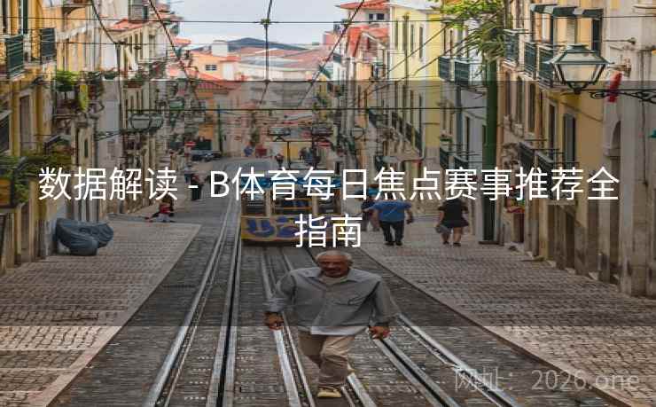 数据解读 - B体育每日焦点赛事推荐全指南