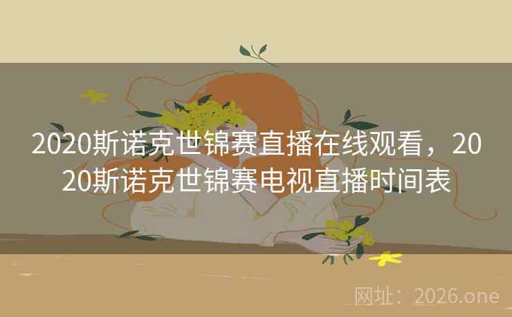 2020斯诺克世锦赛直播在线观看，2020斯诺克世锦赛电视直播时间表