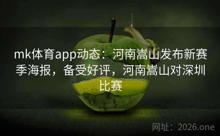 mk体育app动态：河南嵩山发布新赛季海报，备受好评，河南嵩山对深圳比赛