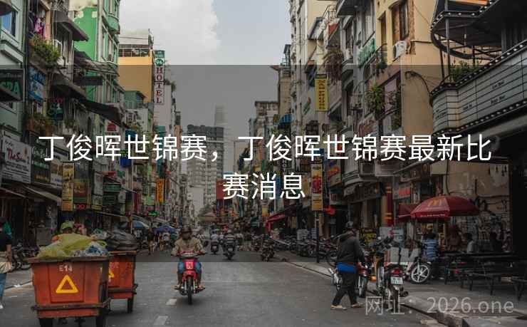 丁俊晖世锦赛，丁俊晖世锦赛最新比赛消息