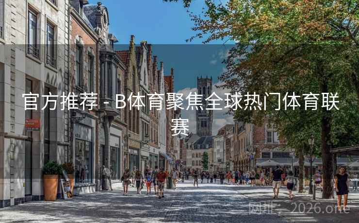 官方推荐 - B体育聚焦全球热门体育联赛